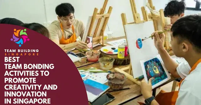 Best Team Bonding Activities Promote Creativity Innovation Singapore