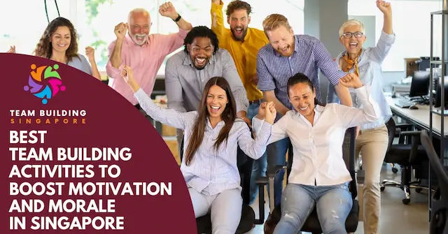 Best Team Building Activities Motivation Morale Singapore