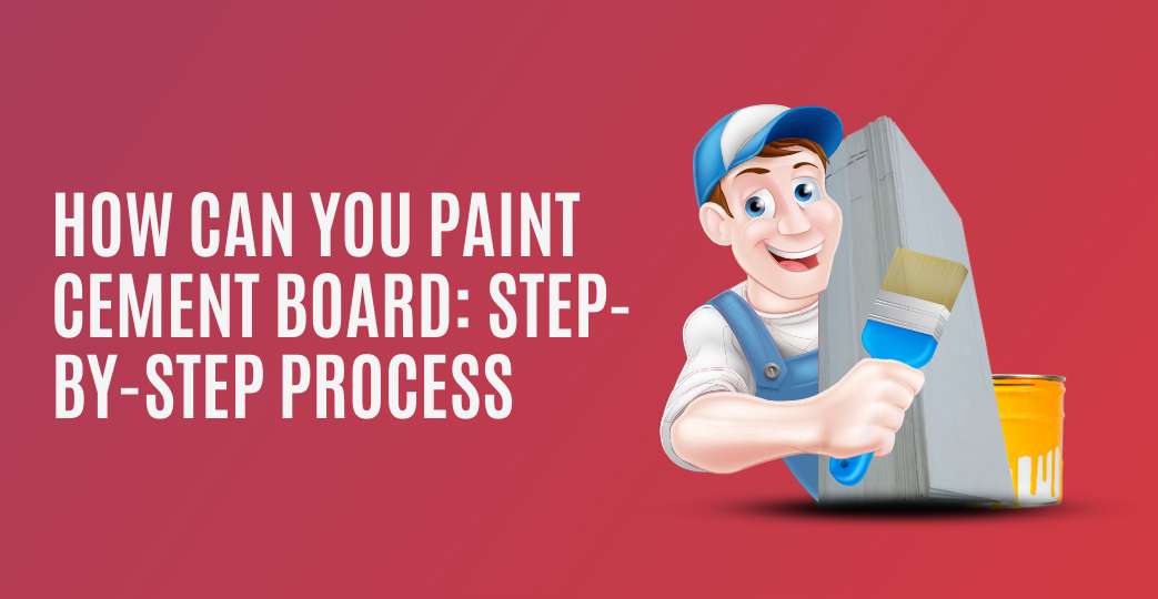 How Can You Paint Cement Board: Step-by-Step Process