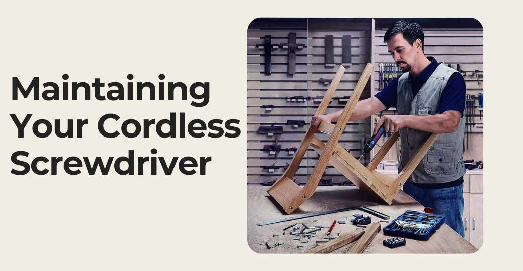 Maintaining Your Cordless Screwdriver