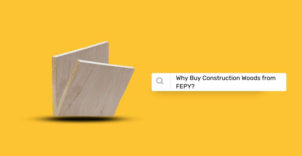 Why Buy Construction Woods from FEPY?