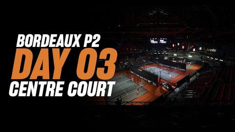 Bordeaux Premier Padel P2 🇫🇷🎾: Centre Court