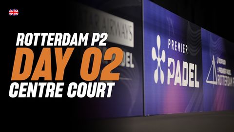 Rotterdam Premier Padel P2 🇳🇱🎾: Centre Court (🇬🇧)