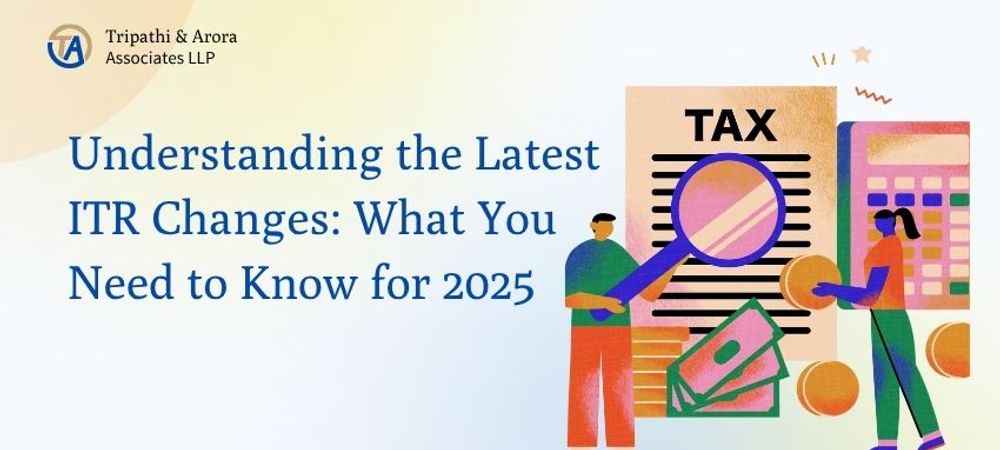 Understanding the Latest ITR Changes: What You Need to Know for 2025
