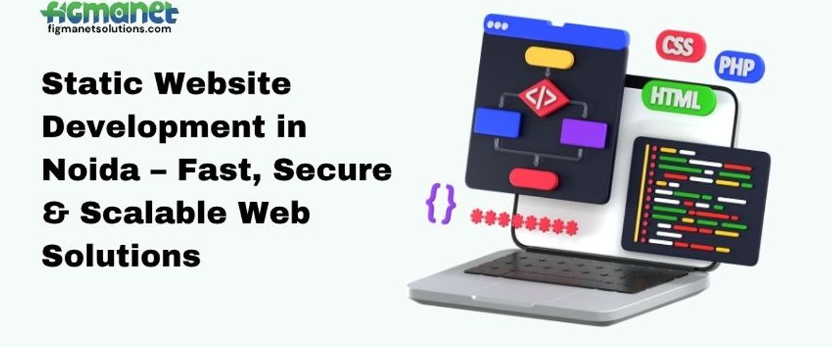 Static Website Development in Noida – Fast, Secure & Scalable Web Solutions