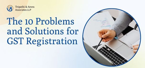 The 10 Problems and Solutions for GST Registration