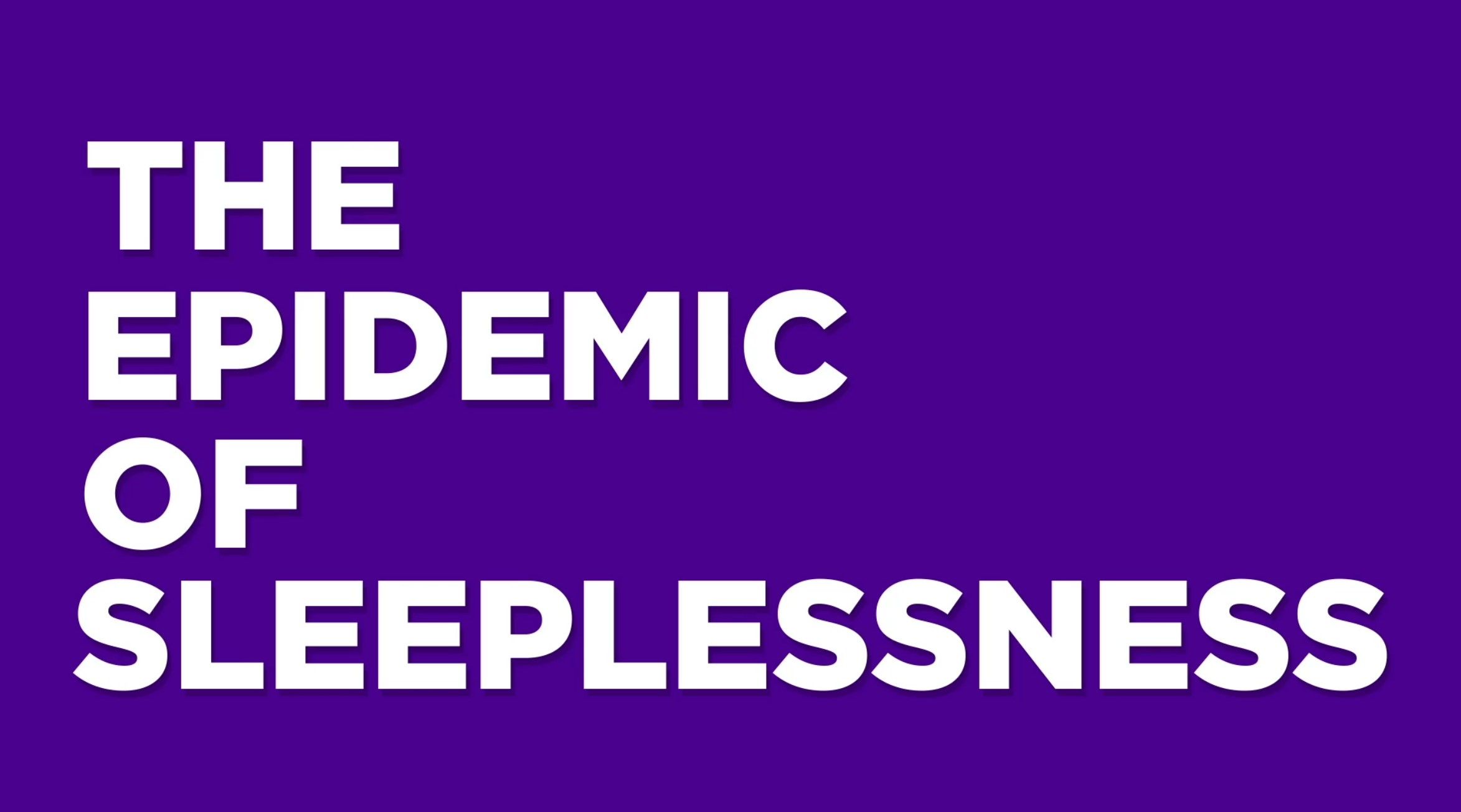 Sleep I Epidemic of Sleeplessness