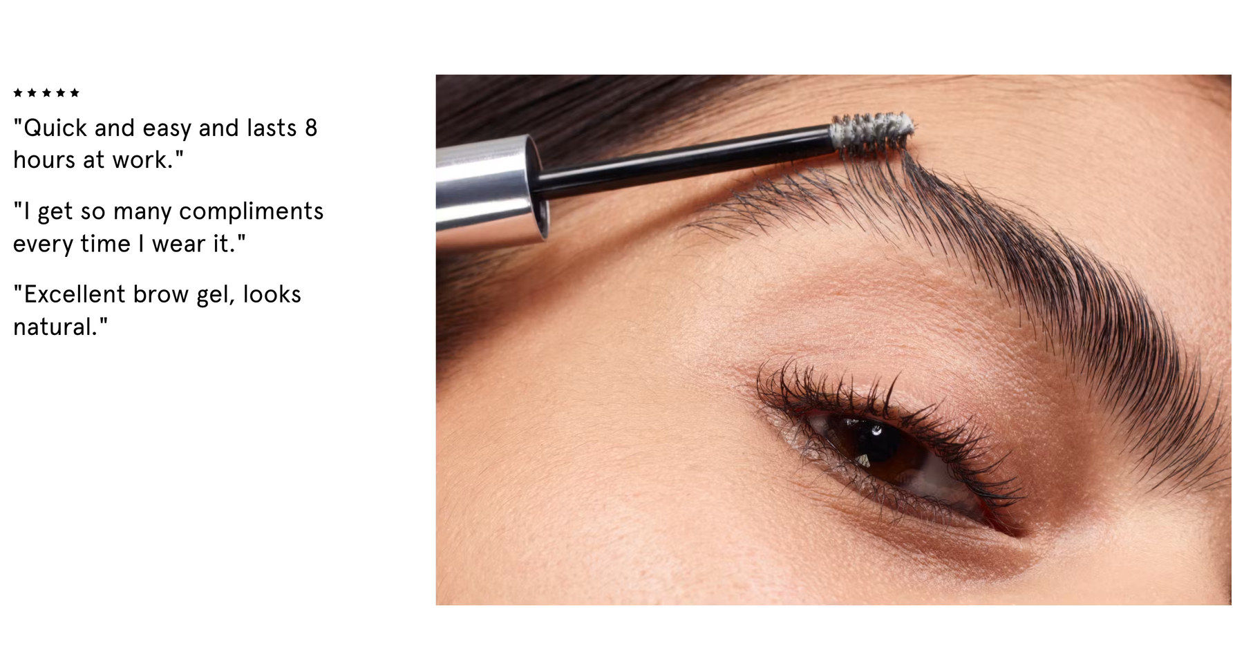 A Glossier product page section: five stars above three customer quotes set at headline size — "Quick and easy and lasts 8 hours at work.", "I get so many compliments every time I wear it.", "Excellent brow gel, looks natural." — beside a close-up photograph of a brushed eyebrow.