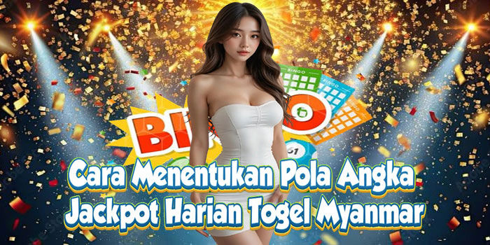 Cara Menentukan Pola Angka Jackpot Harian Togel Myanmar