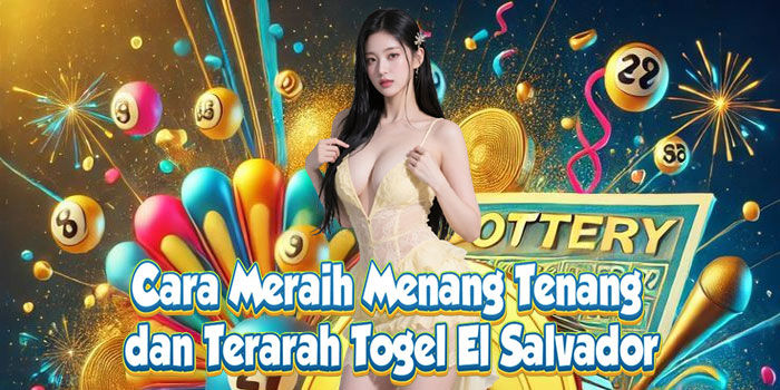 Cara Meraih Menang Tenang dan Terarah Togel El Salvador