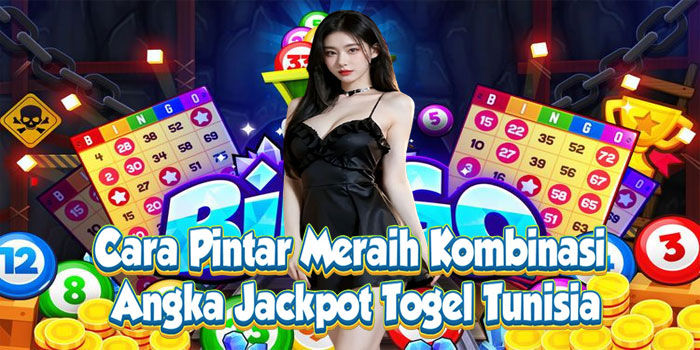 Cara Pintar Meraih Kombinasi Angka Jackpot Togel Tunisia