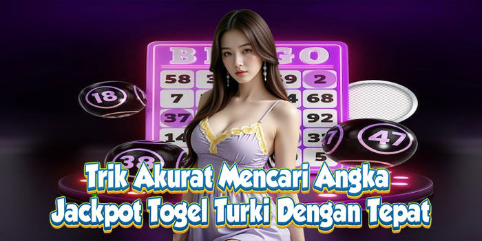 Trik Akurat Mencari Angka Jackpot Togel Turki Dengan Tepat
