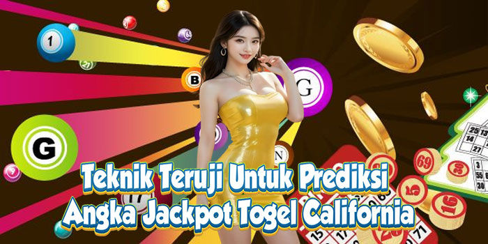 Teknik Teruji Untuk Prediksi Angka Jackpot Togel California