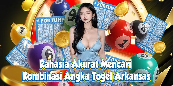 Rahasia Akurat Mencari Kombinasi Angka Togel Arkansas