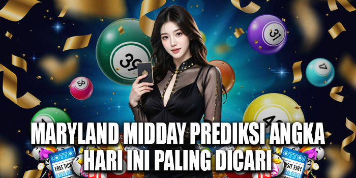 Maryland Midday Prediksi Angka Hari Ini Paling Dicari