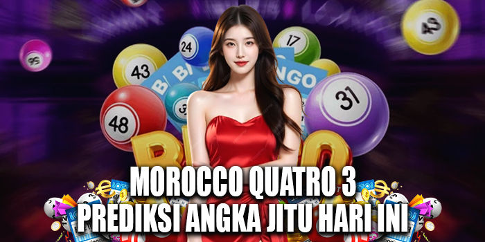 Morocco Quatro 3 Prediksi Angka Jitu Hari Ini