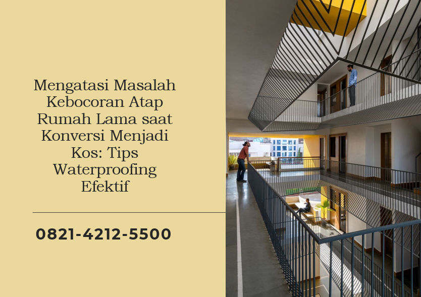 Mengatasi Masalah Kebocoran Atap Rumah Lama saat Konversi Menjadi Kos: Tips Waterproofing Efektif