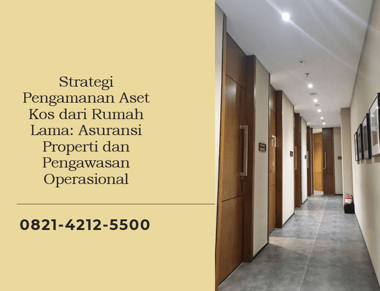 Strategi Pengamanan Aset Kos dari Rumah Lama: Asuransi Properti dan Pengawasan Operasional