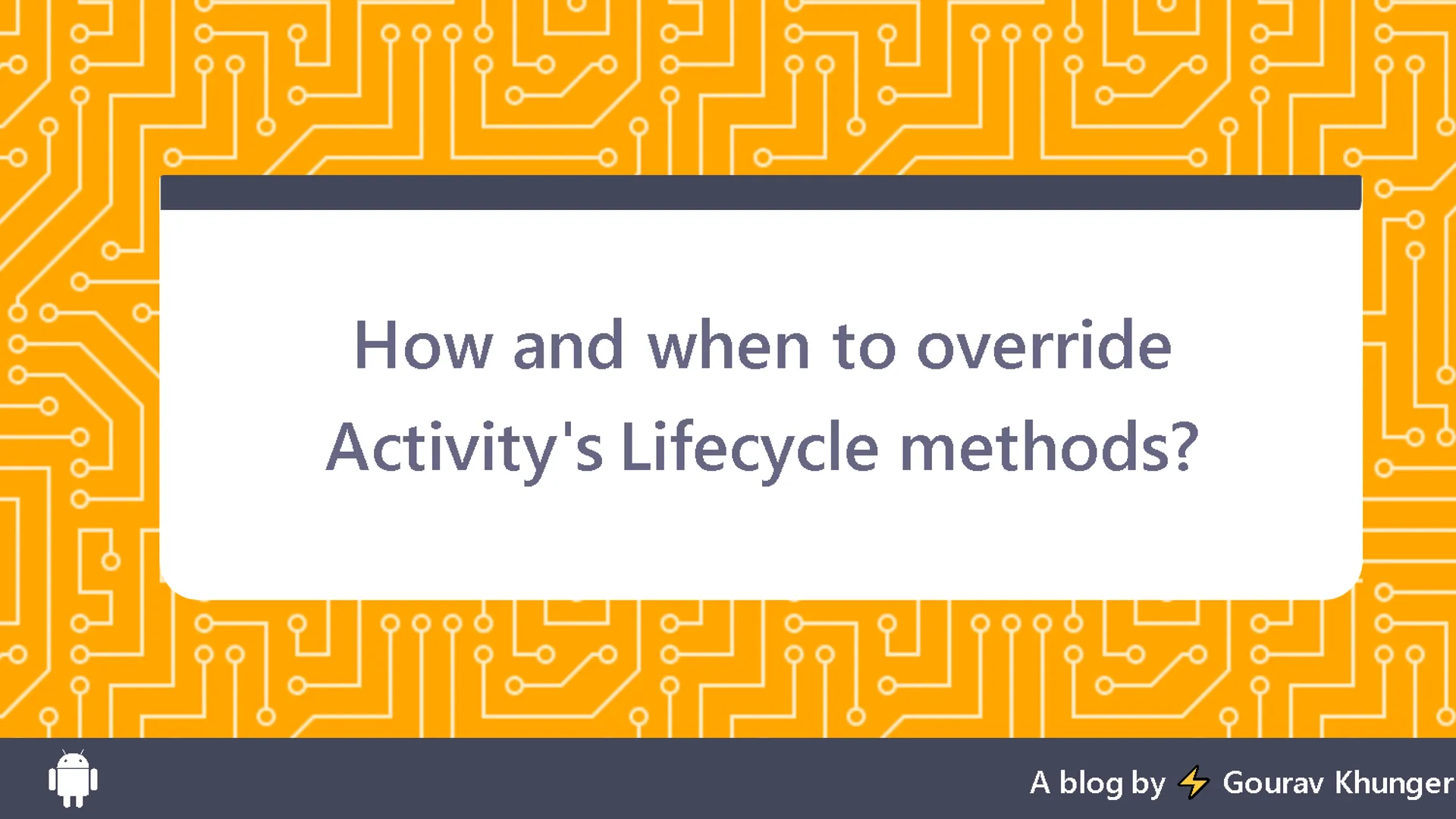 How and when to override Android Activity's Lifecycle methods?