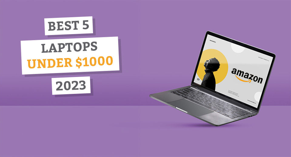 Best 5 Laptops Under $1000 in 2023 
