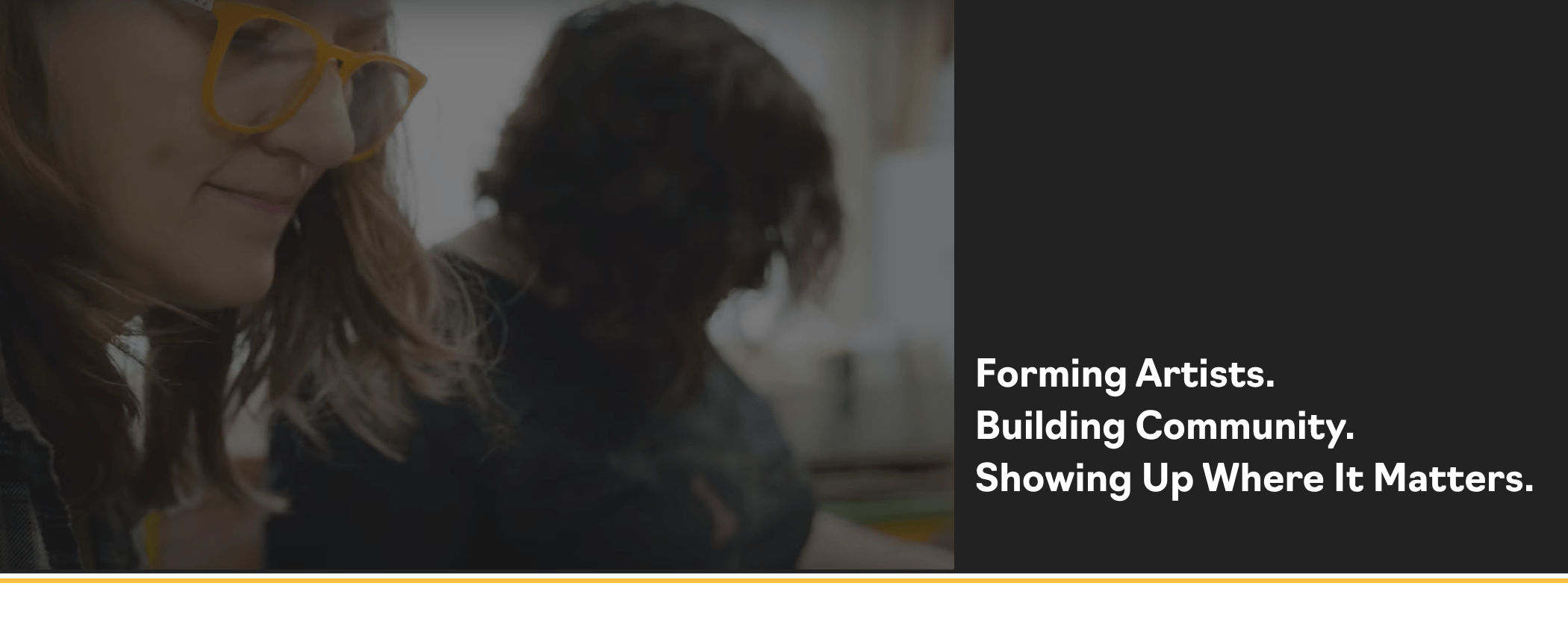 Forming Artists. Building Community. Showing Up Where It Matters.