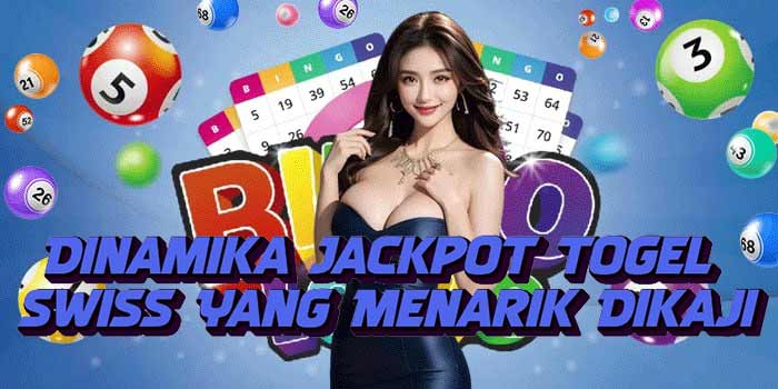 Dinamika Jackpot Togel Swiss Yang Menarik Dikaji