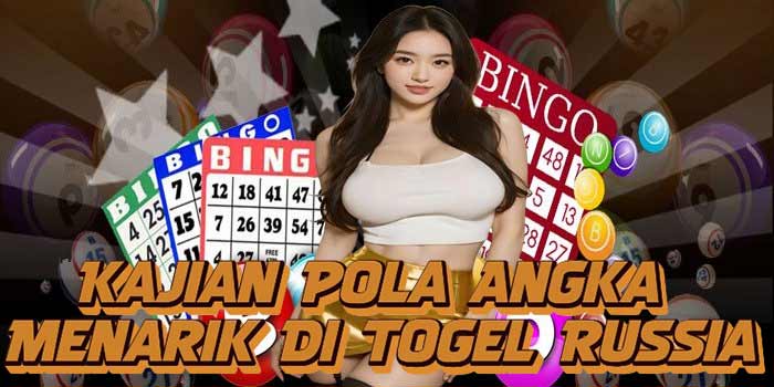 Kajian Pola Angka Menarik Di Togel Russia700 
