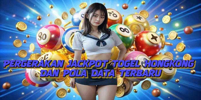 Pergerakan Jackpot Togel Hongkong Dan Pola Data Terbaru