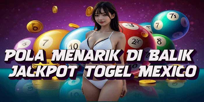 Pola Menarik Di Balik Jackpot Togel Mexico