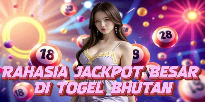 Rahasia Jackpot Besar Di Togel Bhutan