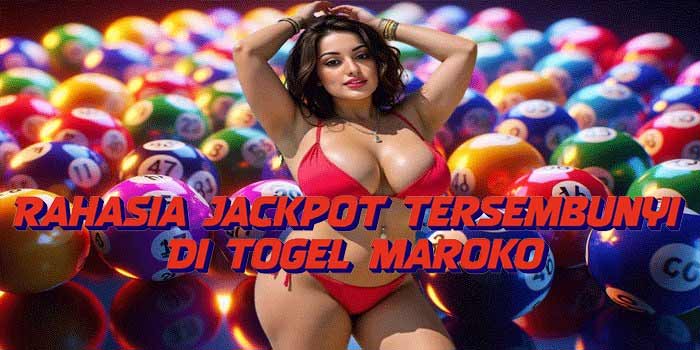 Rahasia Jackpot Tersembunyi Di Togel Maroko