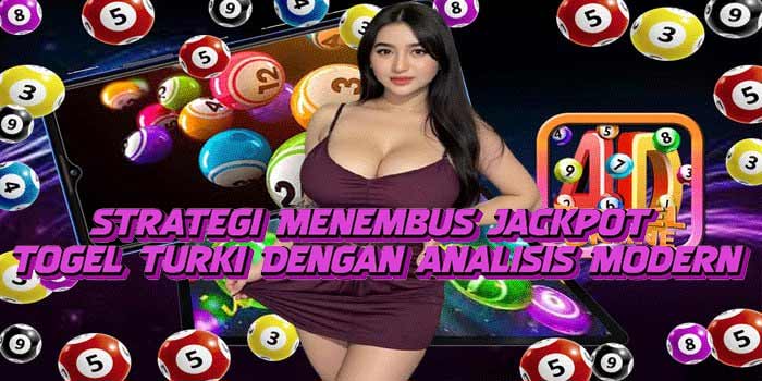 Strategi Menembus Jackpot Togel Turki Dengan Analisis Modern700 