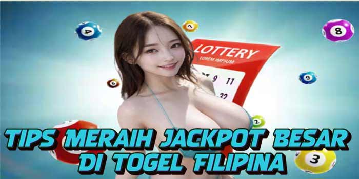 Tips Meraih Jackpot Besar Di Togel Filipina700 