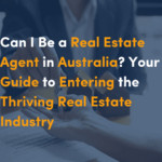 Can I Be a Real Estate Agent in Australia? Your Entry Guide