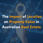 The Impact of Location on Property Value in Australian Real Estate