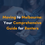 Moving to Melbourne: Your Comprehensive Guide for Renters