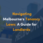 Navigating Melbourne’s Tenancy Laws: Landlord’s Guide