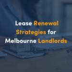 Lease Renewal Strategies for Melbourne Landlords