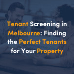 Tenant Screening in Melbourne: Finding Perfect Tenants