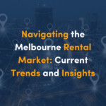 Navigating the Melbourne Rental Market: Current Trends and Insights