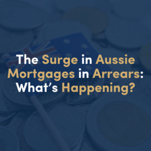 The Surge in Aussie Mortgages in Arrears: What’s Happening?