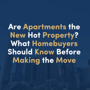 Are Apartments the New Hot Property? What Homebuyers Should Know Before Making the Move