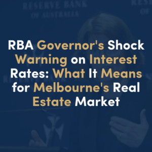 RBA Governor’s Shock Warning on Interest Rates: What It Means for Melbourne’s Real Estate Market