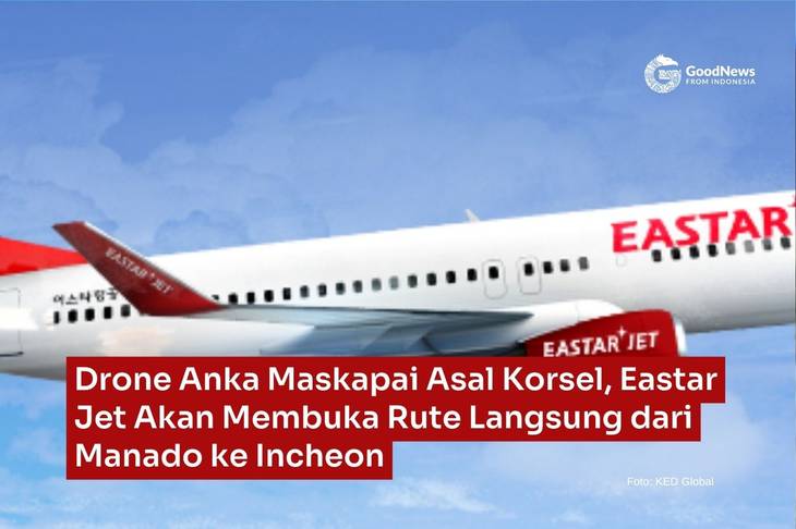 Drone Anka Maskapai Asal Korsel, Eastar Jet Akan Membuka Rute Langsung dari Manado ke Incheon