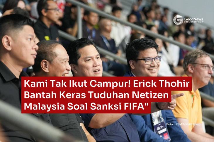 Kami Tak Ikut Campur! Erick Thohir Bantah Keras Tuduhan Netizen Malaysia Soal Sanksi FIFA