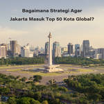 Bagaimana Strategi Agar Jakarta Masuk Top 50 Kota Global?