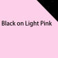 Black on Light Pink