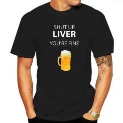 Shut Up Liver You're Fine T-Shirt Funny Drinking Shirt Cotton Men Tops Tees Hip Hop Tshirts Casual Hot Sale