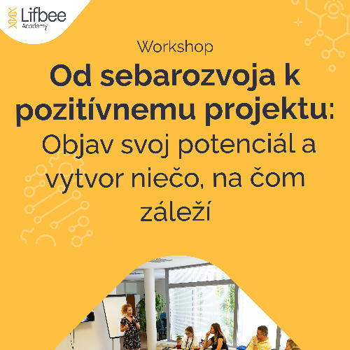 Príležitosť Bezplatný Lifbee workshop: Od sebarozvoja k pozitívnemu projektu 28.4. 2025, 17:00 - 19:00