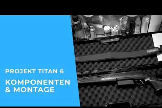Projekt Titan 6 - Vorstellung Komponenten und Zusammenbau - Auf dem Weg zur neuen Jagdwaffe - Teil 5